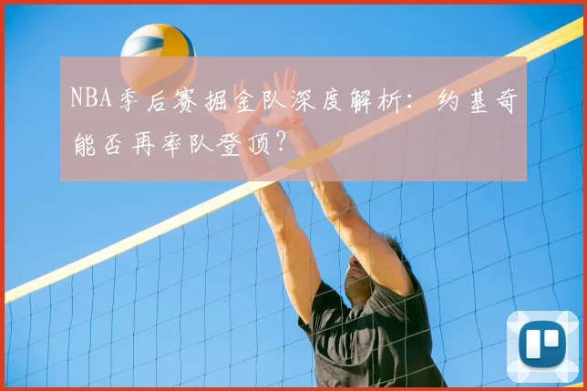 NBA季后赛掘金队深度解析:约基奇能否再率队登顶?
