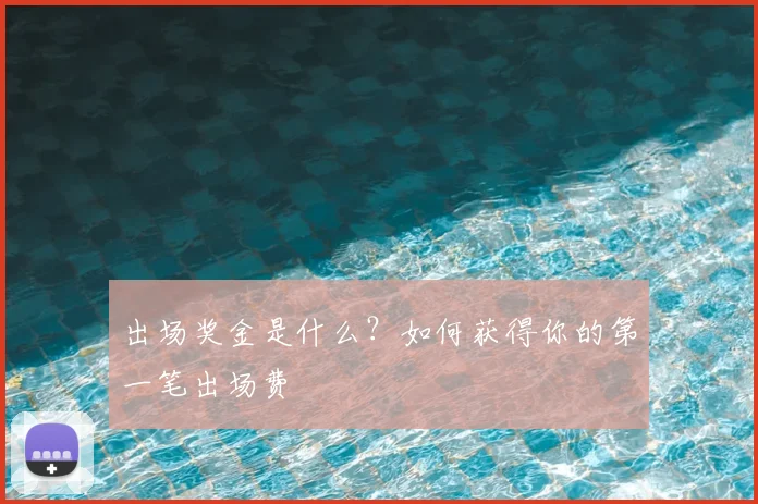 出场奖金是什么？如何获得你的第一笔出场费